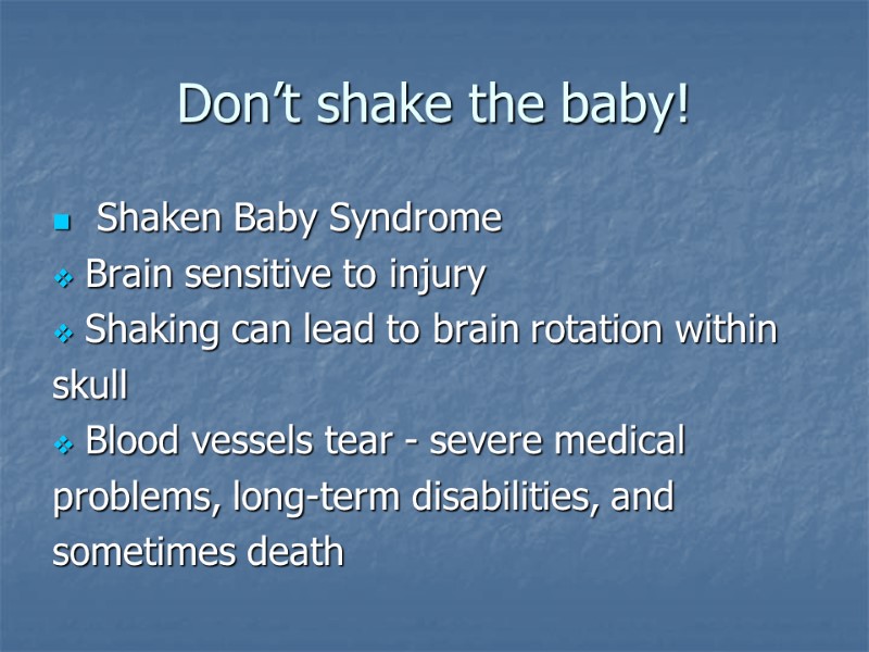 Don’t shake the baby!  Shaken Baby Syndrome Brain sensitive to injury Shaking can